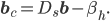 \mathbf{b}_c = D_s \mathbf{b} - \beta_h.