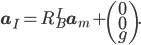 \mathbf{a}_I = R_B^I \mathbf{a}_m + \begin{pmatrix} 0\\ 0\\ g \end{pmatrix}.