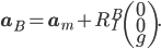\mathbf{a}_B = \mathbf{a}_m + R_I^B\begin{pmatrix} 0\\ 0\\ g \end{pmatrix}.