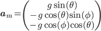 \mathbf{a}_m = \begin{pmatrix} g\sin(\theta) \\ -g\cos(\theta)\sin(\phi) \\ -g\cos(\phi)\cos(\theta) \end{pmatrix}